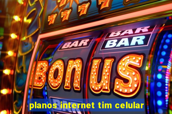 planos internet tim celular